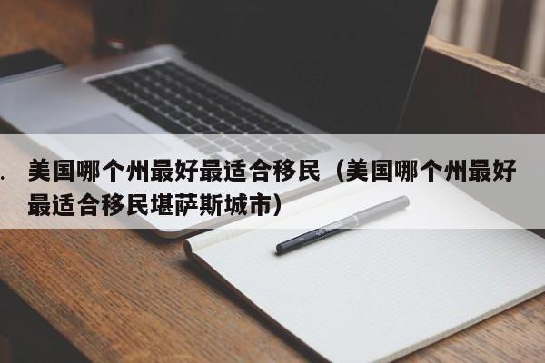 美国哪个州最好最适合移民(美国哪个州最好最适合移民堪萨斯城市)