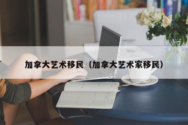 加拿大艺术移民(加拿大艺术家移民)